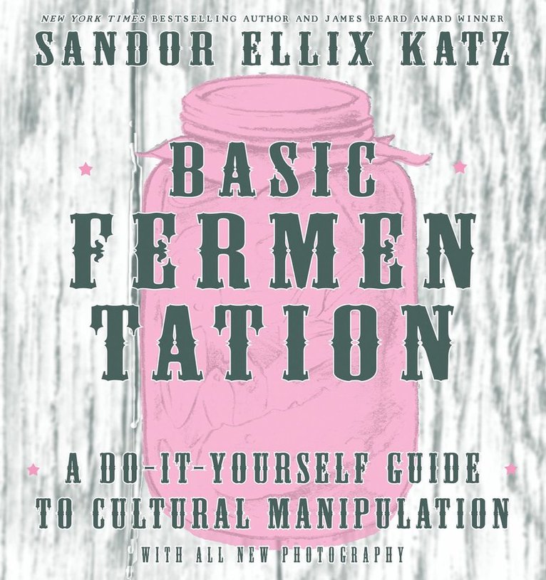 Sandor Ellix Katz, Sandor Ellix Katz - Basic Fermentation: A Do-It-Yourself Guide to Cultural Manipulation (DIY), Inbunden