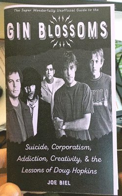 Joe Biel - Gin Blossoms: Suicide, Corporatism, Addiction, Creativity, and the Lessons of Doug Hopkins, Häftad