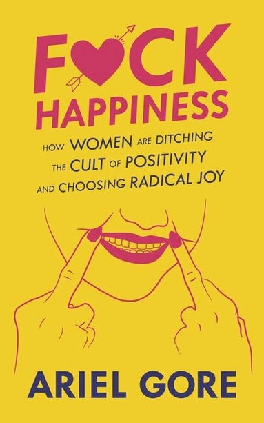 Ariel Gore - Fuck Happiness, Häftad