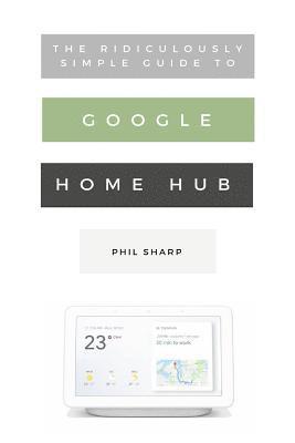 bokomslag The Ridiculously Simple Guide to Google Home Hub