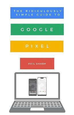 bokomslag The Ridiculously Simple Guide to Google Pixel