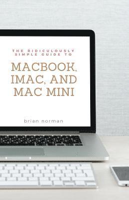 bokomslag The Ridiculously Simple Guide to MacBook, iMac, and Mac Mini