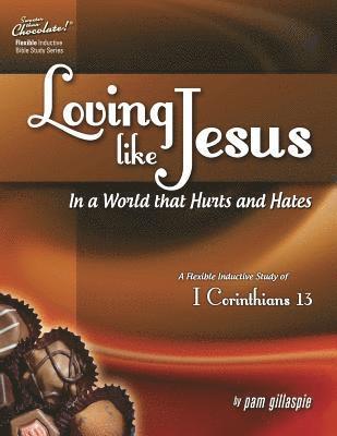 Sweeter Than Chocolate(R) Loving Like Jesus In a World That Hurts and Hates-A Flexible Inductive Study of 1 Corinthians 13 1