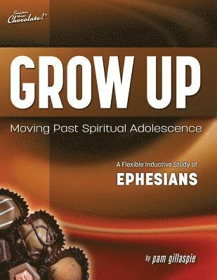 Sweeter Than Chocolate(R) Grow Up: Moving Past Spiritual Adolescence - A Flexible Inductive Study of Ephesians 1