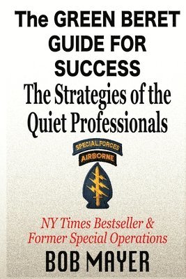 Bob Mayer - The Green Beret Guide for Success: The Strategies of the Quiet Professionals, Häftad