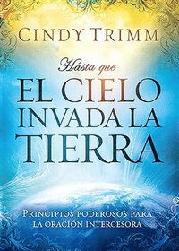 bokomslag Hasta Que El Cielo Invada La Tierra: Principios Poderosos Para La Oración Intercesora