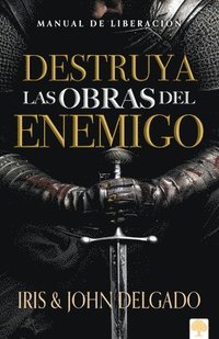 bokomslag Destruya Las Obras del Enemigo: Manual de Liberación / Destroy the Works of the Enemy: A Deliverance Manual for Spiritual Warfare