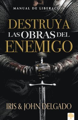 bokomslag Destruya Las Obras del Enemigo: Manual de Liberación / Destroy the Works of the Enemy: A Deliverance Manual for Spiritual Warfare
