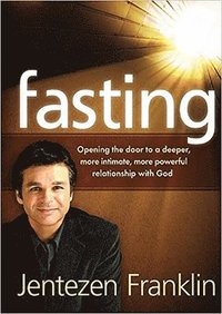 bokomslag Fasting: Opening the Door to a Deeper, More Intimate, More Powerful Relationship With God
