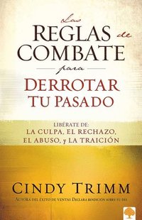 bokomslag Las Reglas de Combate Para Derrotar Tu Pasado: Libérate de la Culpa, El Rechazo, El Abuso Y La Traición = The Rules of Engagement for Overcoming Your