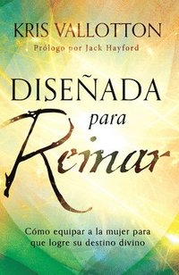 bokomslag Diseñada Para Reinar: Cómo Equipar a la Mujer Para Que Logre Su Destino Divino