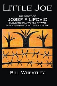 bokomslag Little Joe - The Story of Josef Filipovic Surviving in a World at War While Fighting Another at Home