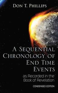 bokomslag A Sequential Chronology Of End Time Events as Recorded in the Book of Revelation - Condensed Edition