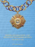 bokomslag Orders, Decorations, and Medals of the Empire of Iran - the Pahlavi Era