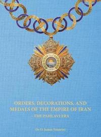 bokomslag Orders, Decorations, and Medals of the Empire of Iran - the Pahlavi Era