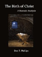 Don T Phillips, Don T. Phillips, Don  T. Phillips - Birth of Christ - A Forensic Analysis, Inbunden