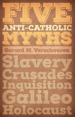 Gerard M. Verschuuren - Five Anti-Catholic Myths, Häftad