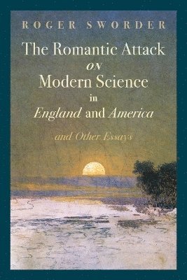 bokomslag Romantic Attack on Modern Science in England and America and Other Essays