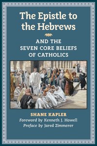 bokomslag The Epistle to the Hebrews and the Seven Core Beliefs of Catholics