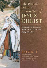 bokomslag The Life, Passion, Death and Resurrection of Jesus Christ, Book I