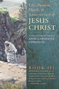 bokomslag The Life, Passion, Death and Resurrection of Jesus Christ, Book III