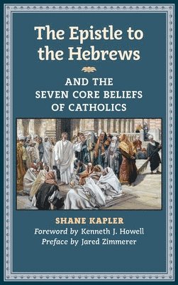 bokomslag The Epistle to the Hebrews and the Seven Core Beliefs of Catholics