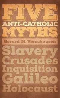 bokomslag Five Anti-Catholic Myths