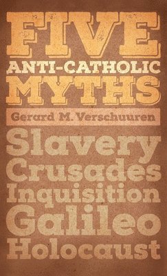 Gerard M Verschuuren - Five Anti-Catholic Myths, Inbunden
