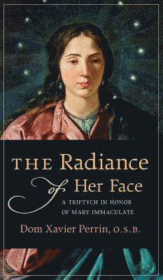 Dom Xavier Perrin - Radiance of Her Face, Inbunden