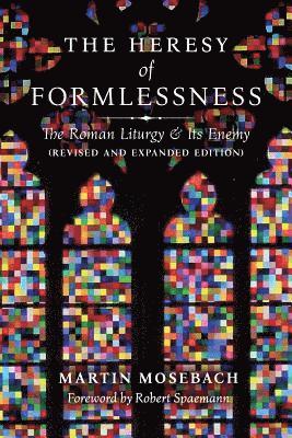 Martin Mosebach - Heresy of Formlessness: The Roman Liturgy and its Enemy, Häftad