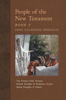 Anne Catherine Emmerich, James Richard Wetmore - Book V People of the New Testament, Häftad