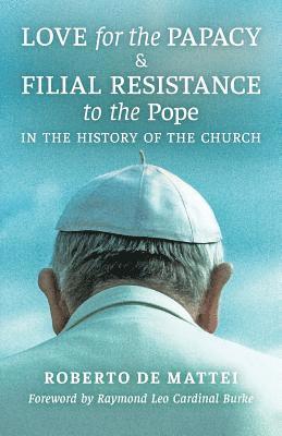 Roberto De Mattei - Love for the Papacy and Filial Resistance to the Pope in the History of the Church, Häftad