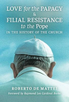 Roberto De Mattei - Love for the Papacy and Filial Resistance to the Pope in the History of the Church, Inbunden
