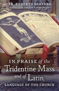 bokomslag In Praise of the Tridentine Mass and of Latin, Language of the Church