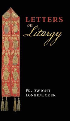 Dwight Longenecker, Archbishop Salvatore Cordileone, Fr Dwight Longenecker, Fr. Dwight Longenecker - Letters on Liturgy, Inbunden