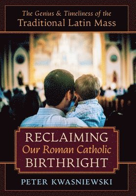 Reclaiming Our Roman Catholic Birthright 1