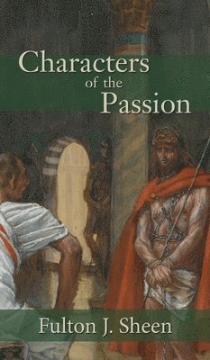 Fulton J Sheen - Characters of the Passion, Inbunden