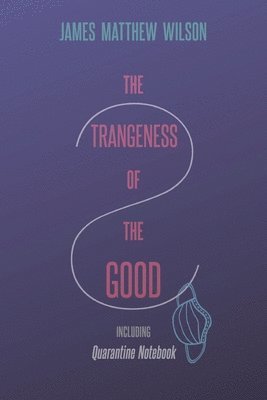 bokomslag The Strangeness of the Good, Including Quarantine Notebook