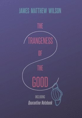 bokomslag The Strangeness of the Good, Including Quarantine Notebook