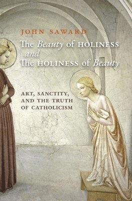 John Saward - Beauty of Holiness and the Holiness of Beauty, Häftad
