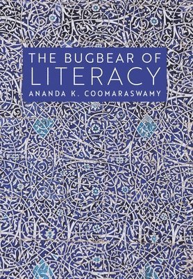 Ananda K Coomaraswamy, Ananda K. Coomaraswamy, K. Coomaraswamy, Ananda - Bugbear of Literacy, Inbunden