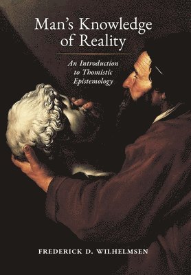 Frederick D Wilhelmsen - Man's Knowledge of Reality, Inbunden
