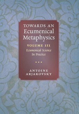 Towards an Ecumenical Metaphysics, Volume 3 1