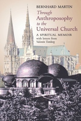 Bernhard Martin, Valentin Tomberg, James R Wetmore - Through Anthroposophy to the Universal Church, Häftad