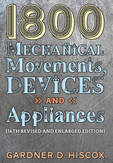 bokomslag 1800 Mechanical Movements, Devices and Appliances (16th enlarged edition)