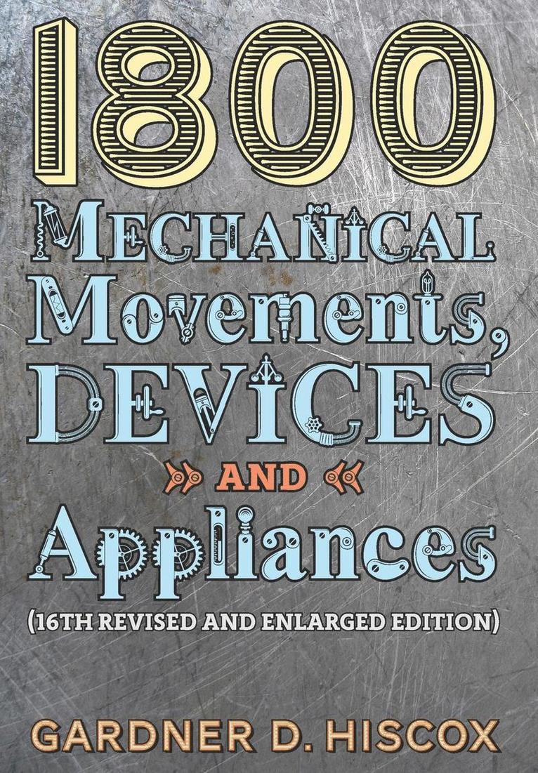 1800 Mechanical Movements, Devices and Appliances (16th enlarged edition) 1