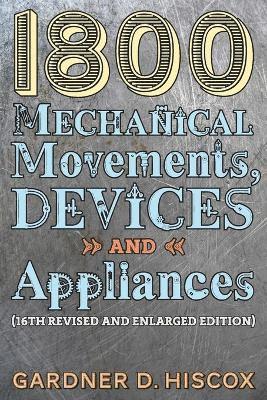 1800 Mechanical Movements, Devices and Appliances (16th enlarged edition)