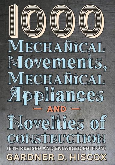 bokomslag 1000 Mechanical Movements, Mechanical Appliances and Novelties of Construction (6th revised and enlarged edition)