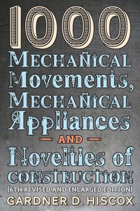 bokomslag 1000 Mechanical Movements, Mechanical Appliances and Novelties of Construction (6th revised and enlarged edition)