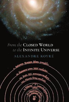 Alexandre Koyre - From the Closed World to the Infinite Universe (Hideyo Noguchi Lecture), Inbunden